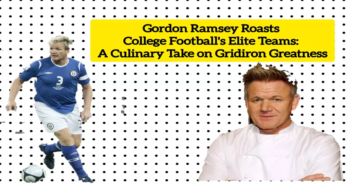 Gordon Ramsay Roasts College Football's Elite Teams Gordon Ramsay Gordon Ramsay football analysis Big Noon Kickoff highlights